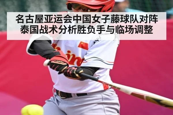 名古屋亚运会中国女子藤球队对阵泰国战术分析胜负手与临场调整